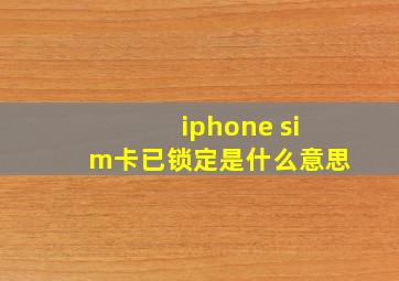 iphone sim卡已锁定是什么意思